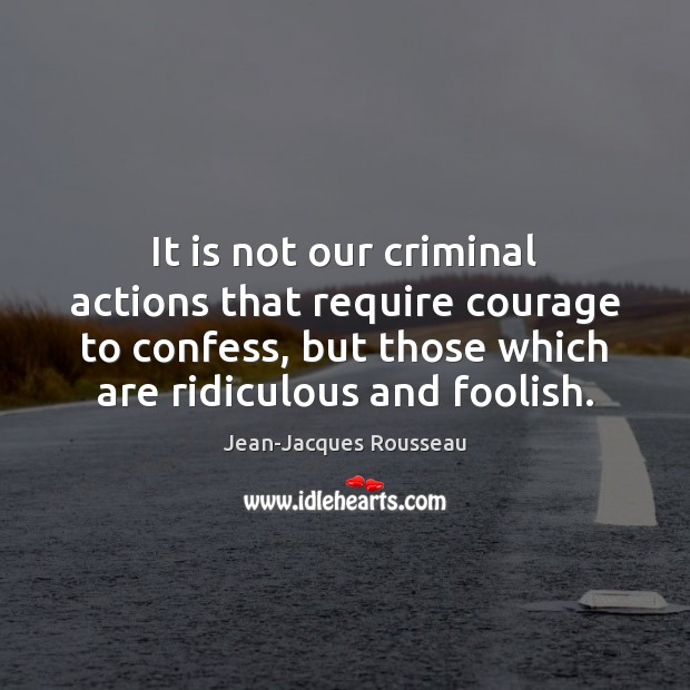 It is not our criminal actions that require courage to confess, but Image