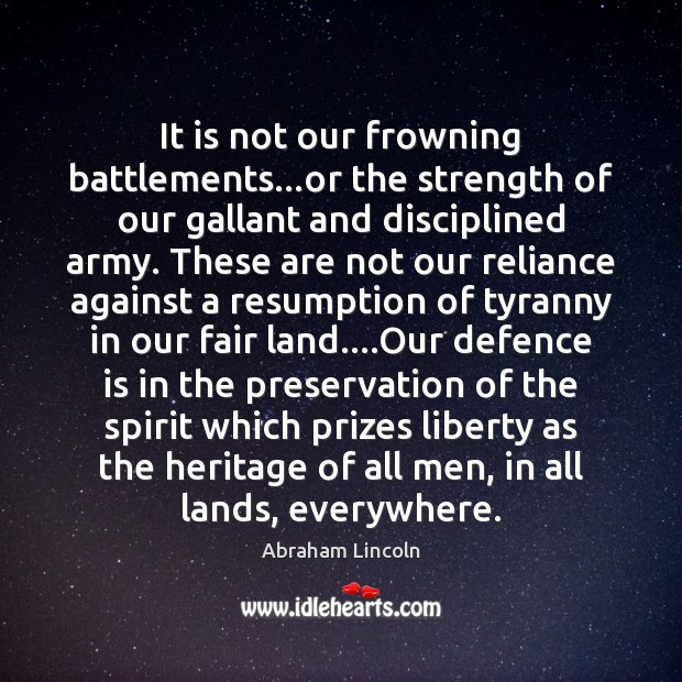 It is not our frowning battlements…or the strength of our gallant Abraham Lincoln Picture Quote