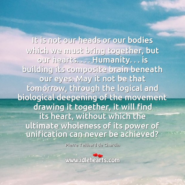 It is not our heads or our bodies which we must bring Pierre Teilhard de Chardin Picture Quote