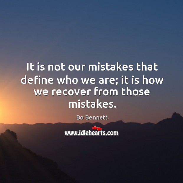 It is not our mistakes that define who we are; it is how we recover from those mistakes. Bo Bennett Picture Quote
