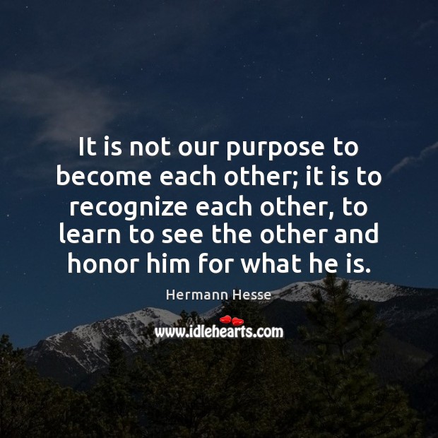 It is not our purpose to become each other; it is to Hermann Hesse Picture Quote