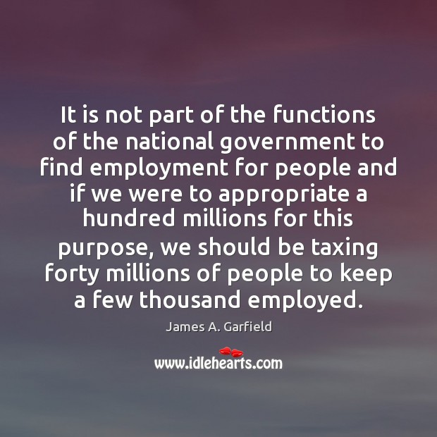 It is not part of the functions of the national government to James A. Garfield Picture Quote