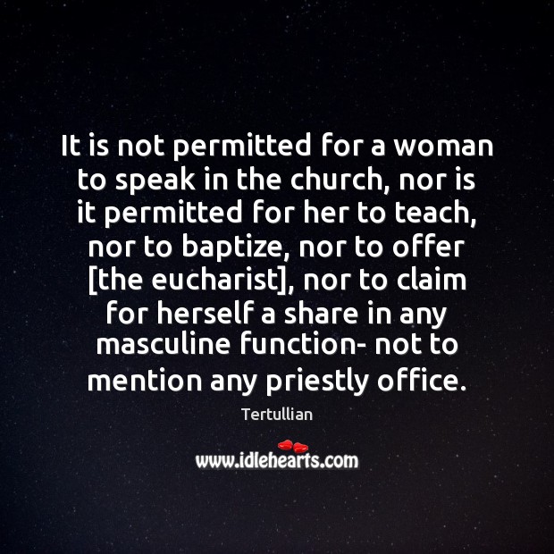 It is not permitted for a woman to speak in the church, Tertullian Picture Quote