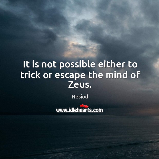 It is not possible either to trick or escape the mind of zeus. Hesiod Picture Quote