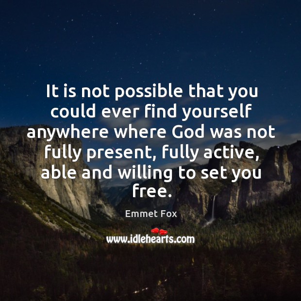 It is not possible that you could ever find yourself anywhere where Emmet Fox Picture Quote