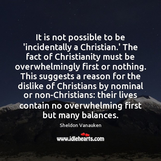 It is not possible to be ‘incidentally a Christian.’ The fact Sheldon Vanauken Picture Quote