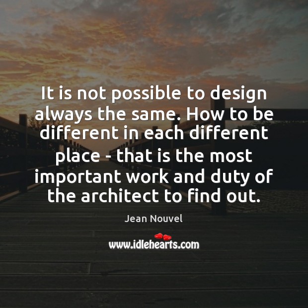 It is not possible to design always the same. How to be Jean Nouvel Picture Quote