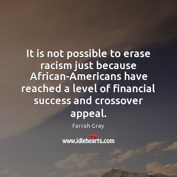 It is not possible to erase racism just because African-Americans have reached Farrah Gray Picture Quote