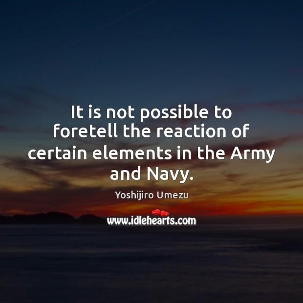 It is not possible to foretell the reaction of certain elements in the Army and Navy. Image