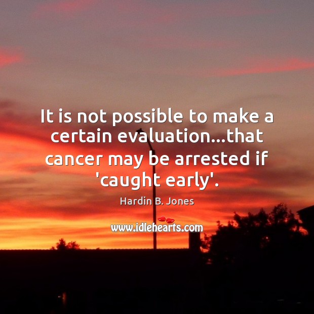 It is not possible to make a certain evaluation…that cancer may Image