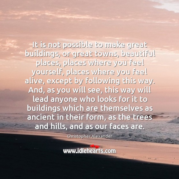 It is not possible to make great buildings, or great towns, beautiful places, places where Image
