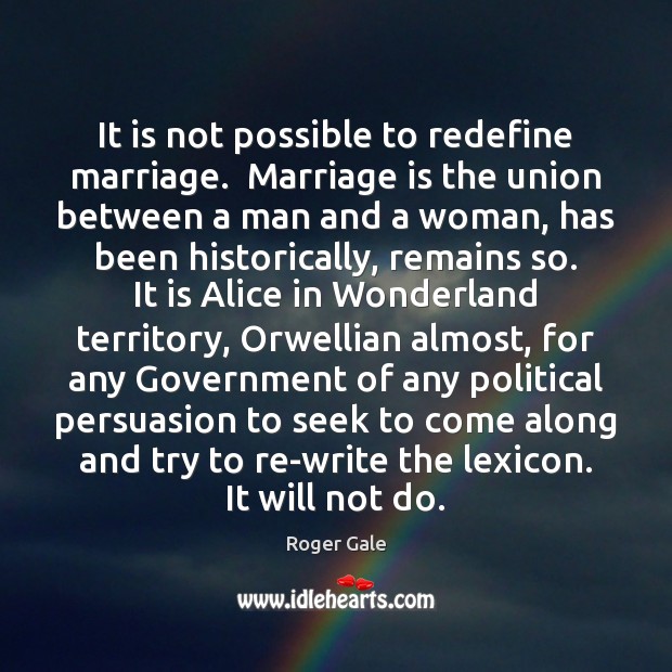 It is not possible to redefine marriage.  Marriage is the union between Marriage Quotes Image