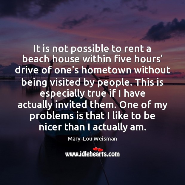 It is not possible to rent a beach house within five hours’ Mary-Lou Weisman Picture Quote