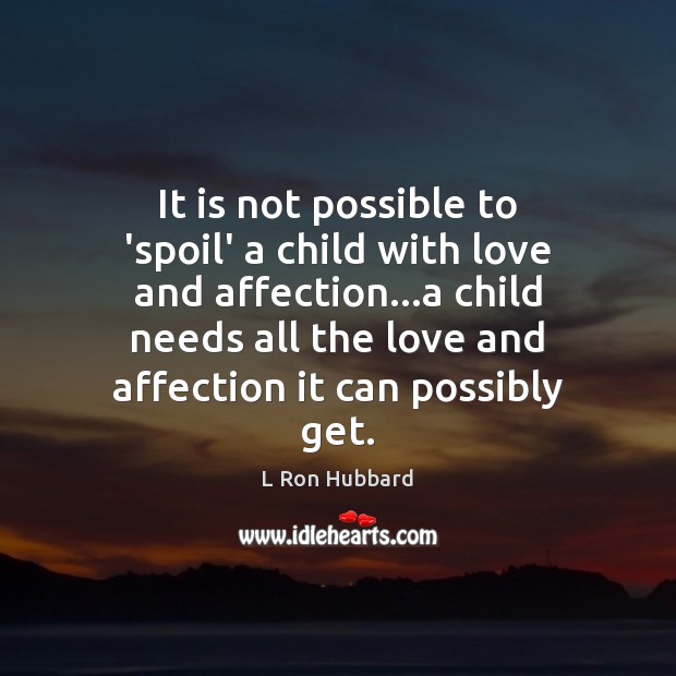 It is not possible to ‘spoil’ a child with love and affection… Image