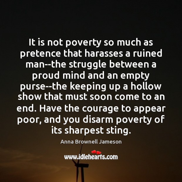 It is not poverty so much as pretence that harasses a ruined Anna Brownell Jameson Picture Quote