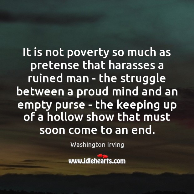 It is not poverty so much as pretense that harasses a ruined Washington Irving Picture Quote