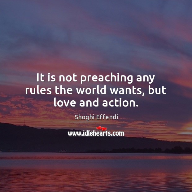 It is not preaching any rules the world wants, but love and action. 