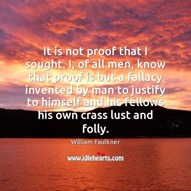 It is not proof that I sought. I, of all men, know Image