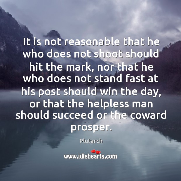 It is not reasonable that he who does not shoot should hit Plutarch Picture Quote