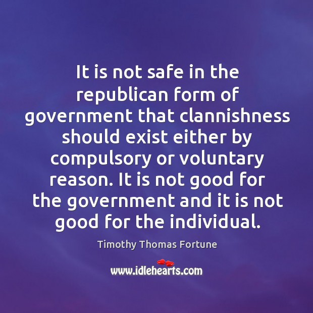 It is not safe in the republican form of government that clannishness should exist either by Image