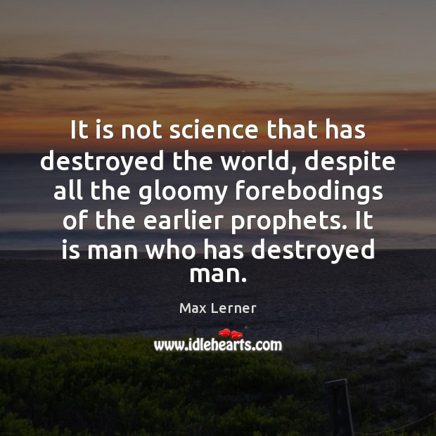 It is not science that has destroyed the world, despite all the Max Lerner Picture Quote