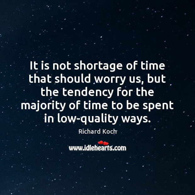 It is not shortage of time that should worry us, but the Richard Koch Picture Quote