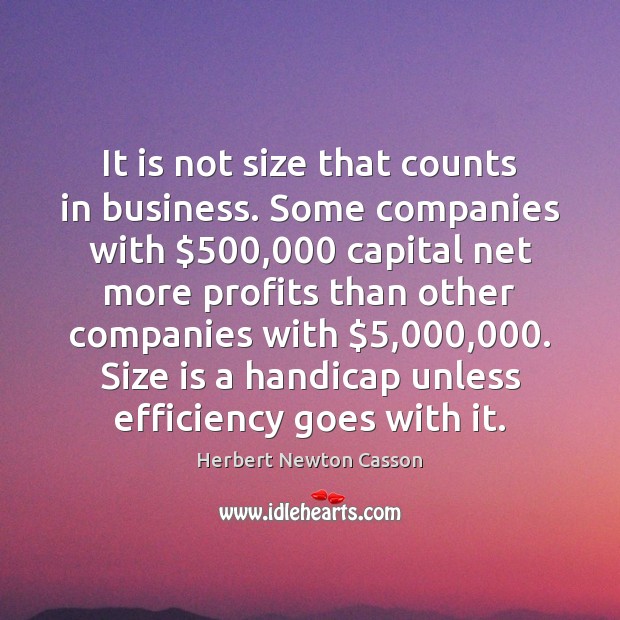 It is not size that counts in business. Some companies with $500,000 capital Herbert Newton Casson Picture Quote