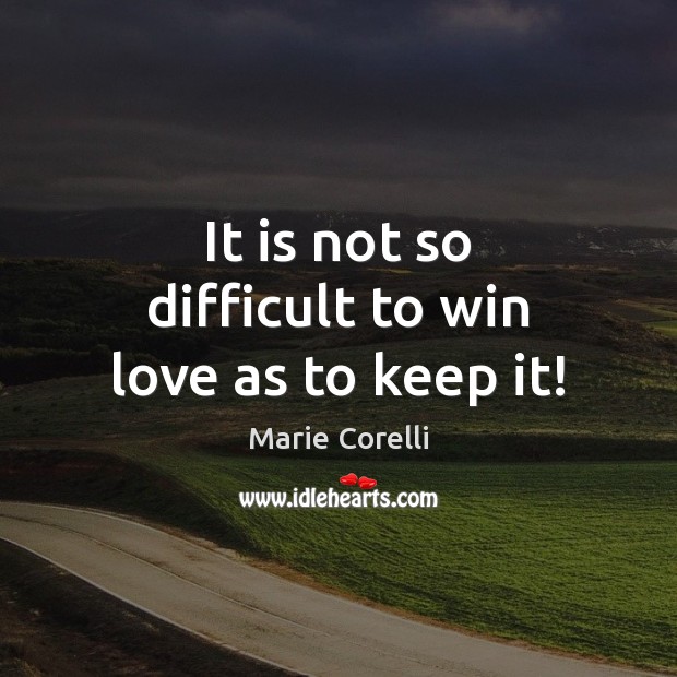 It is not so difficult to win love as to keep it! Marie Corelli Picture Quote