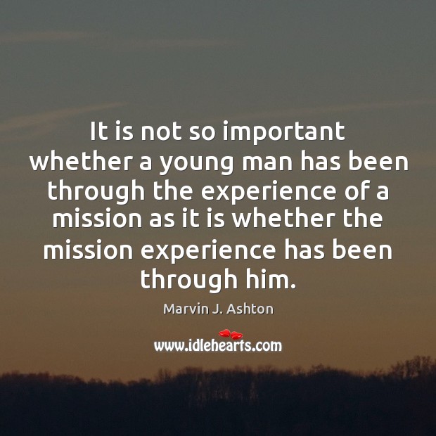 It is not so important whether a young man has been through Marvin J. Ashton Picture Quote