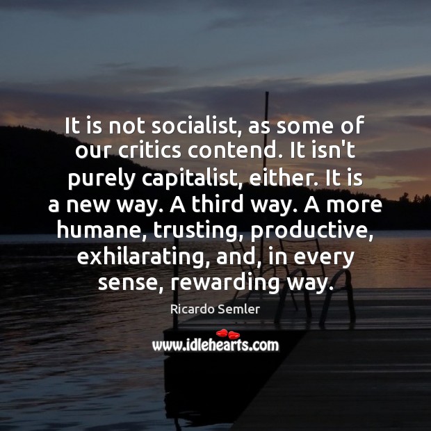 It is not socialist, as some of our critics contend. It isn’t Ricardo Semler Picture Quote