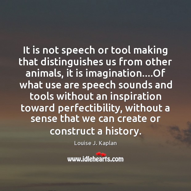 It is not speech or tool making that distinguishes us from other Image