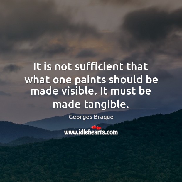 It is not sufficient that what one paints should be made visible. Image