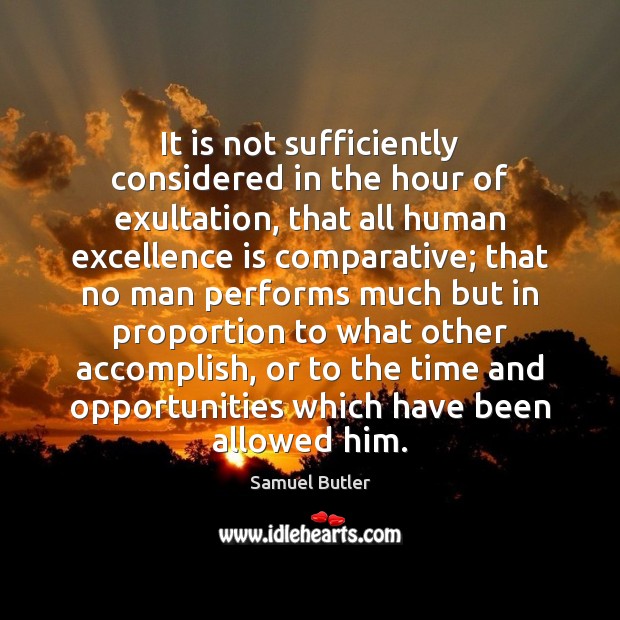 It is not sufficiently considered in the hour of exultation, that all Samuel Butler Picture Quote
