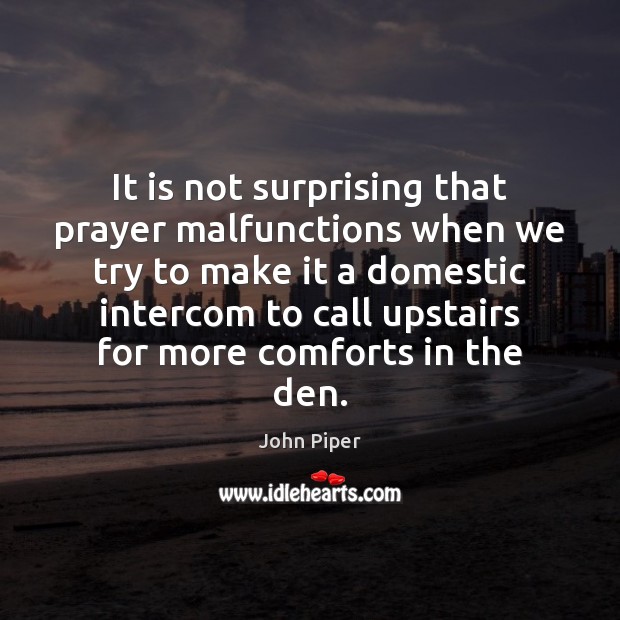 It is not surprising that prayer malfunctions when we try to make John Piper Picture Quote