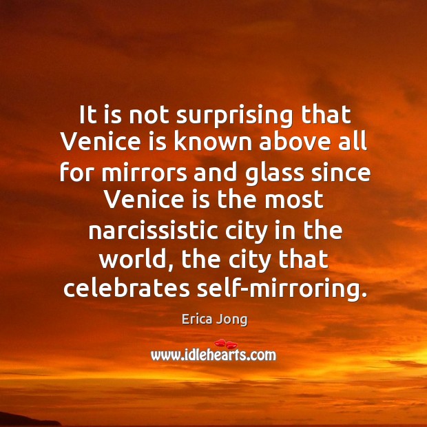 It is not surprising that Venice is known above all for mirrors Erica Jong Picture Quote