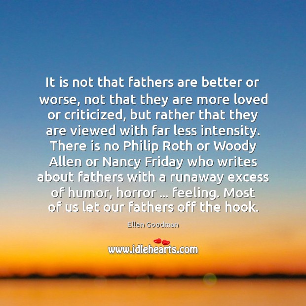 It is not that fathers are better or worse, not that they Ellen Goodman Picture Quote