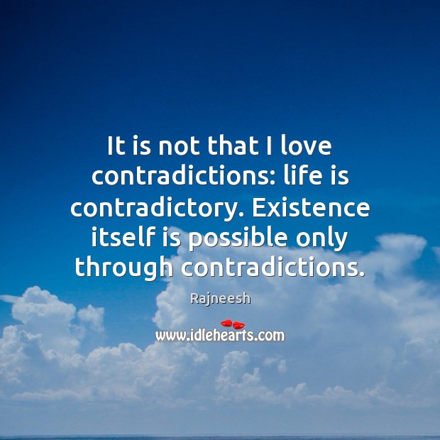 It is not that I love contradictions: life is contradictory. Existence itself Image