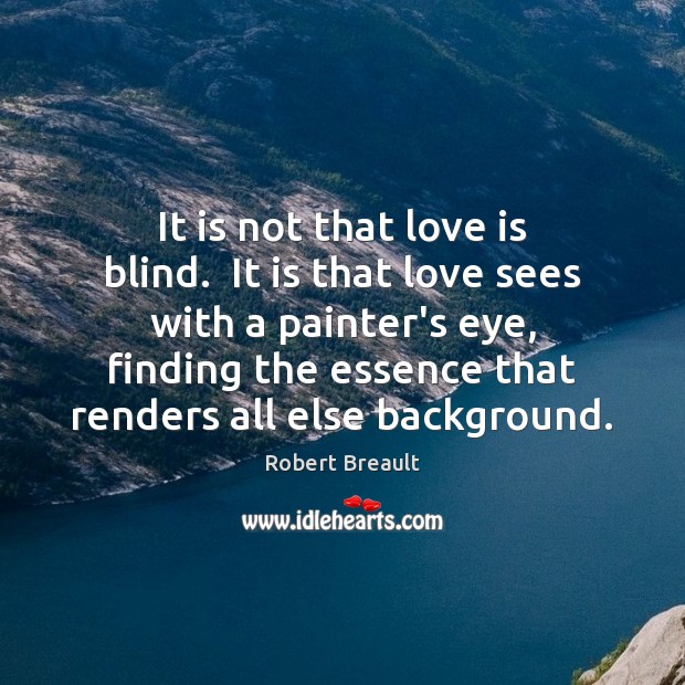It is not that love is blind.  It is that love sees Robert Breault Picture Quote