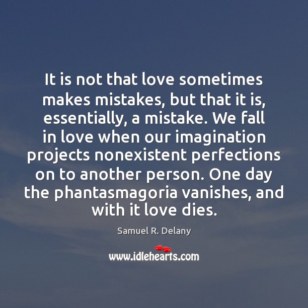 It is not that love sometimes makes mistakes, but that it is, Samuel R. Delany Picture Quote