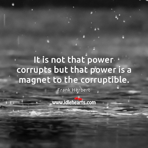 It is not that power corrupts but that power is a magnet to the corruptible. Power Quotes Image