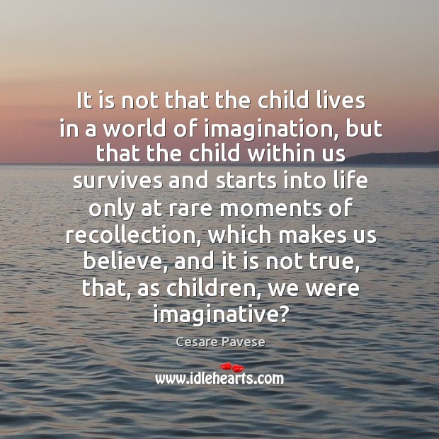 It is not that the child lives in a world of imagination Cesare Pavese Picture Quote
