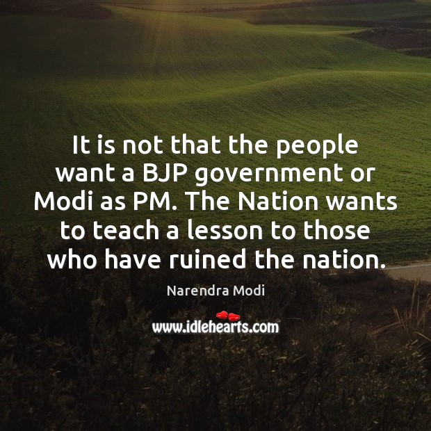 It is not that the people want a BJP government or Modi Narendra Modi Picture Quote