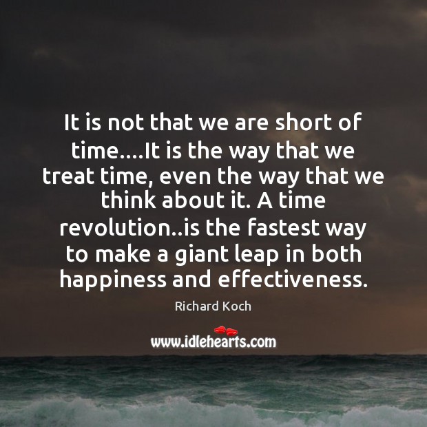 It is not that we are short of time….It is the Richard Koch Picture Quote