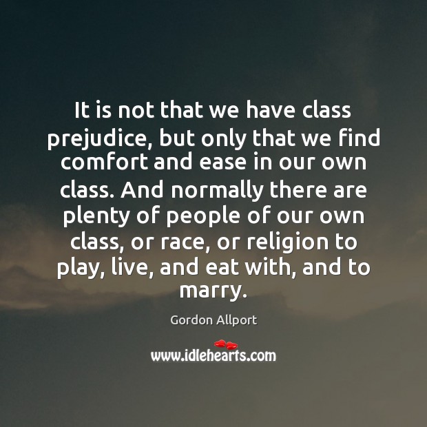 It is not that we have class prejudice, but only that we Gordon Allport Picture Quote
