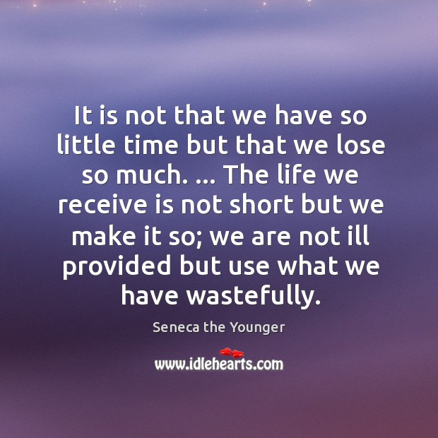 It is not that we have so little time but that we Seneca the Younger Picture Quote
