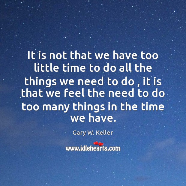 It is not that we have too little time to do all Gary W. Keller Picture Quote