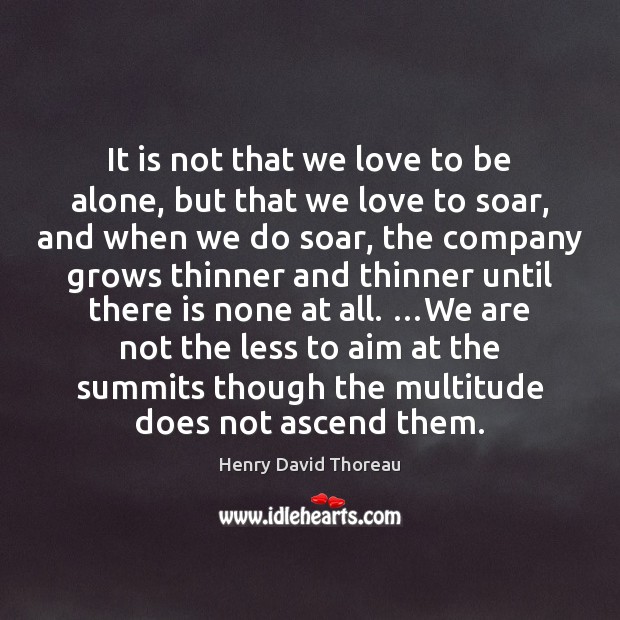 It is not that we love to be alone, but that we Henry David Thoreau Picture Quote