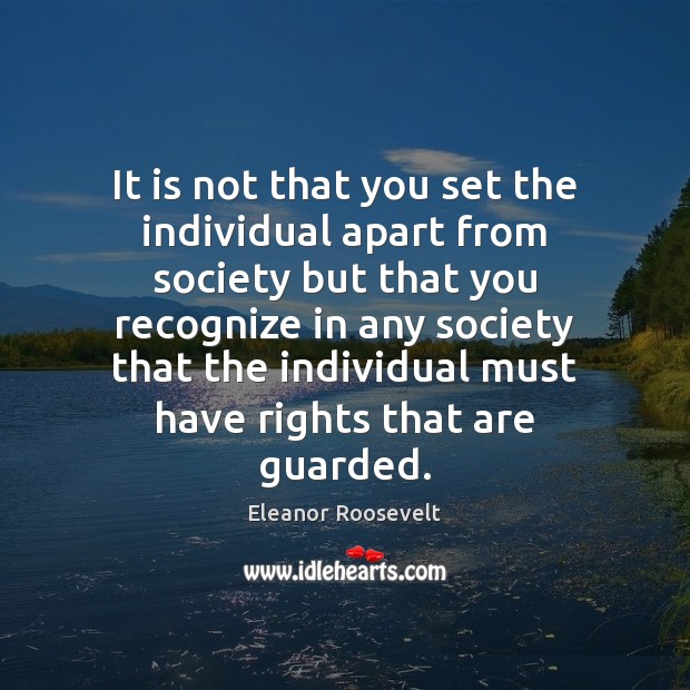 It is not that you set the individual apart from society but Eleanor Roosevelt Picture Quote