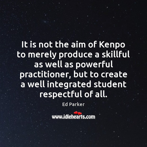 It is not the aim of Kenpo to merely produce a skillful Ed Parker Picture Quote