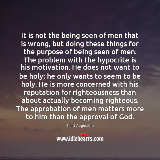 It is not the being seen of men that is wrong, but 